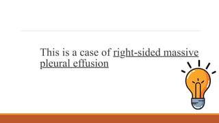This is a case of right-sided massive
pleural effusion
 
