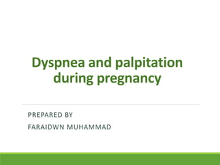 Dyspnea and palpitation
during pregnancy
PREPARED BY
FARAIDWN MUHAMMAD
 