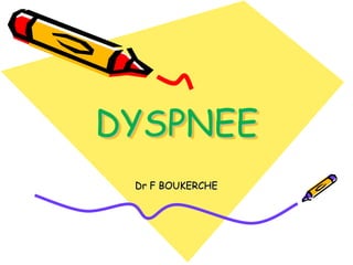 DYSPNEE
Dr F BOUKERCHE
 