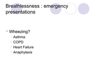 Breathlessness : emergency
presentations


 Wheezing?
   Asthma

   COPD

   HeartFailure
   Anaphylaxis
 