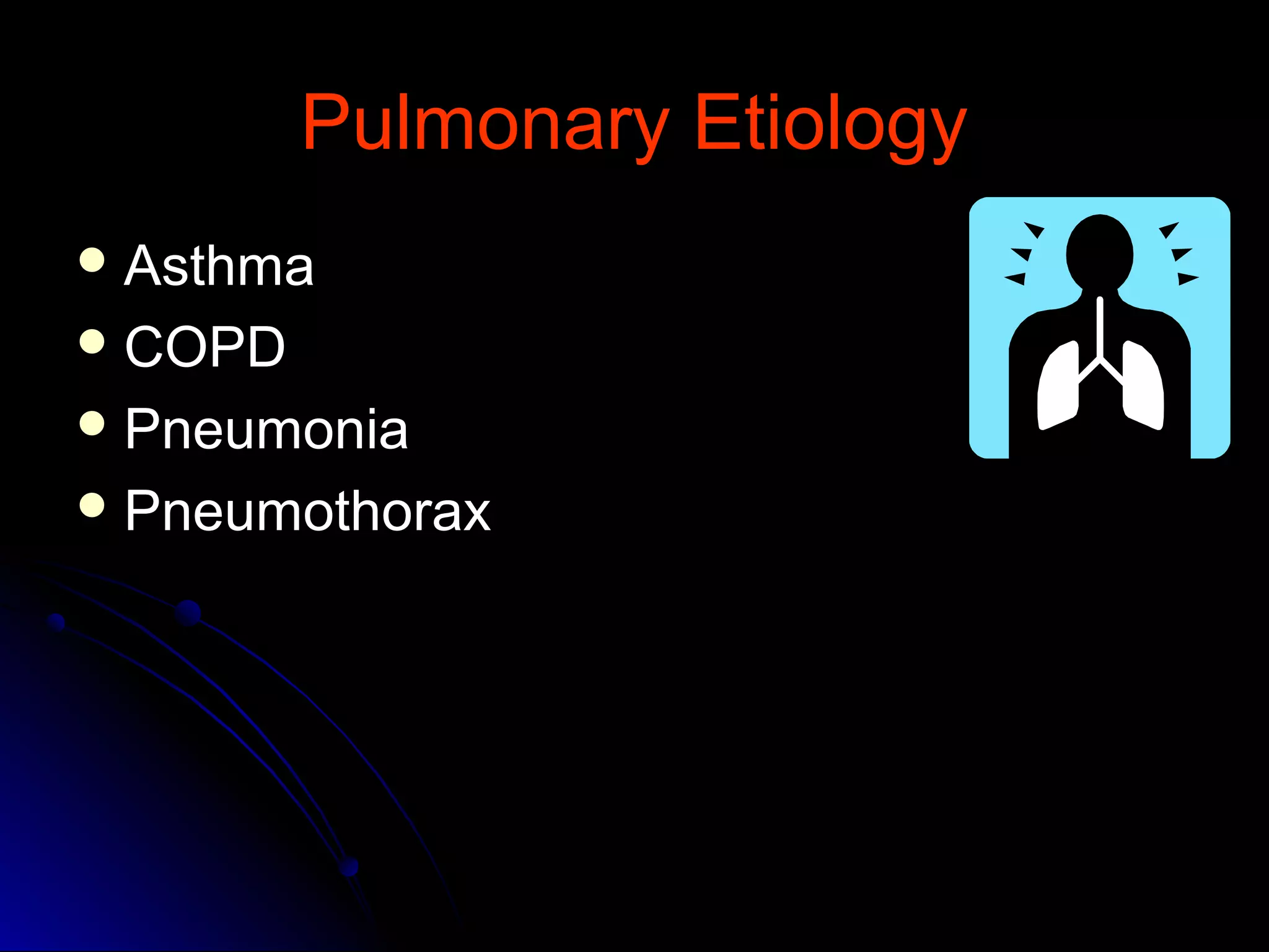 Pulmonary EtiologyPulmonary Etiology
 AsthmaAsthma
 COPDCOPD
 PneumoniaPneumonia
 PneumothoraxPneumothorax
 