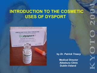 INTRODUCTION TO THE COSMETIC
USES OF DYSPORT
by Dr. Patrick Treacy
Medical Director
Ailesbury Clinic
Dublin Ireland
 