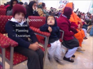16
Movement
• Three components:
– Ideation
– Planning
– Execution
 