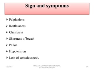 Sign and symptoms
 Palpitations

 Restlessness
 Chest pain
 Shortness of breath
 Pallor
 Hypotension

 Loss of cons...