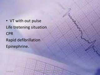• VT with out pulse
Life tretening situation
CPR
Rapid defibrillation
Epinephrine.

12/6/2013

PRASANTH.K, CARDIOTHORACIC ...