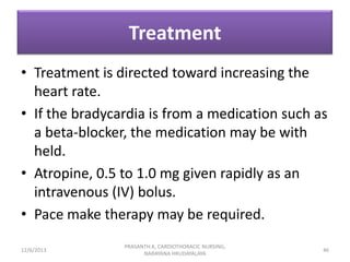 Treatment
• Treatment is directed toward increasing the
heart rate.
• If the bradycardia is from a medication such as
a be...