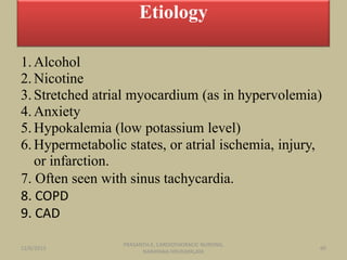 Etiology
1. Alcohol
2. Nicotine
3. Stretched atrial myocardium (as in hypervolemia)
4. Anxiety
5. Hypokalemia (low potassi...