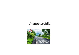 L’hypothyroïdie	
  
 