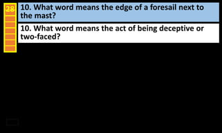 10. What word means the edge of a foresail next to
the mast?
28
10. What word means the act of being deceptive or
two-faced?
 