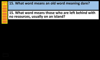 15. What word means an old word meaning dare?28
15. What word means those who are left behind with
no resources, usually on an island?
 