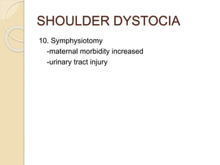 SHOULDER DYSTOCIA
10. Symphysiotomy
-maternal morbidity increased
-urinary tract injury
 