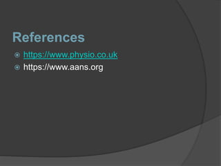 References
 https://www.physio.co.uk
 https://www.aans.org
 