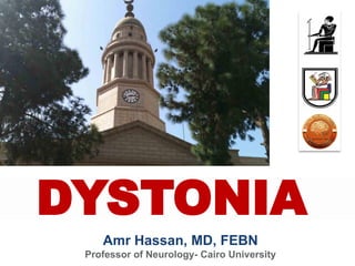 Amr Hassan, MD, FEBN
Professor of Neurology- Cairo University
DYSTONIA
 