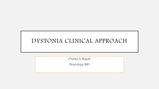 DYSTONIA CLINICAL APPROACH
Osama A. Ragab
Neurology MD
 