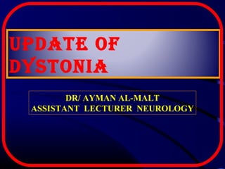 Update of
dystonia
DR/ AYMAN AL-MALT
ASSISTANT LECTURER NEUROLOGY
 