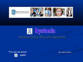 Involuntary Muscle SpasmsInvoluntary Muscle Spasms
By: Dana SalvoBy: Dana Salvo“You are not alone”
- DMRF
 