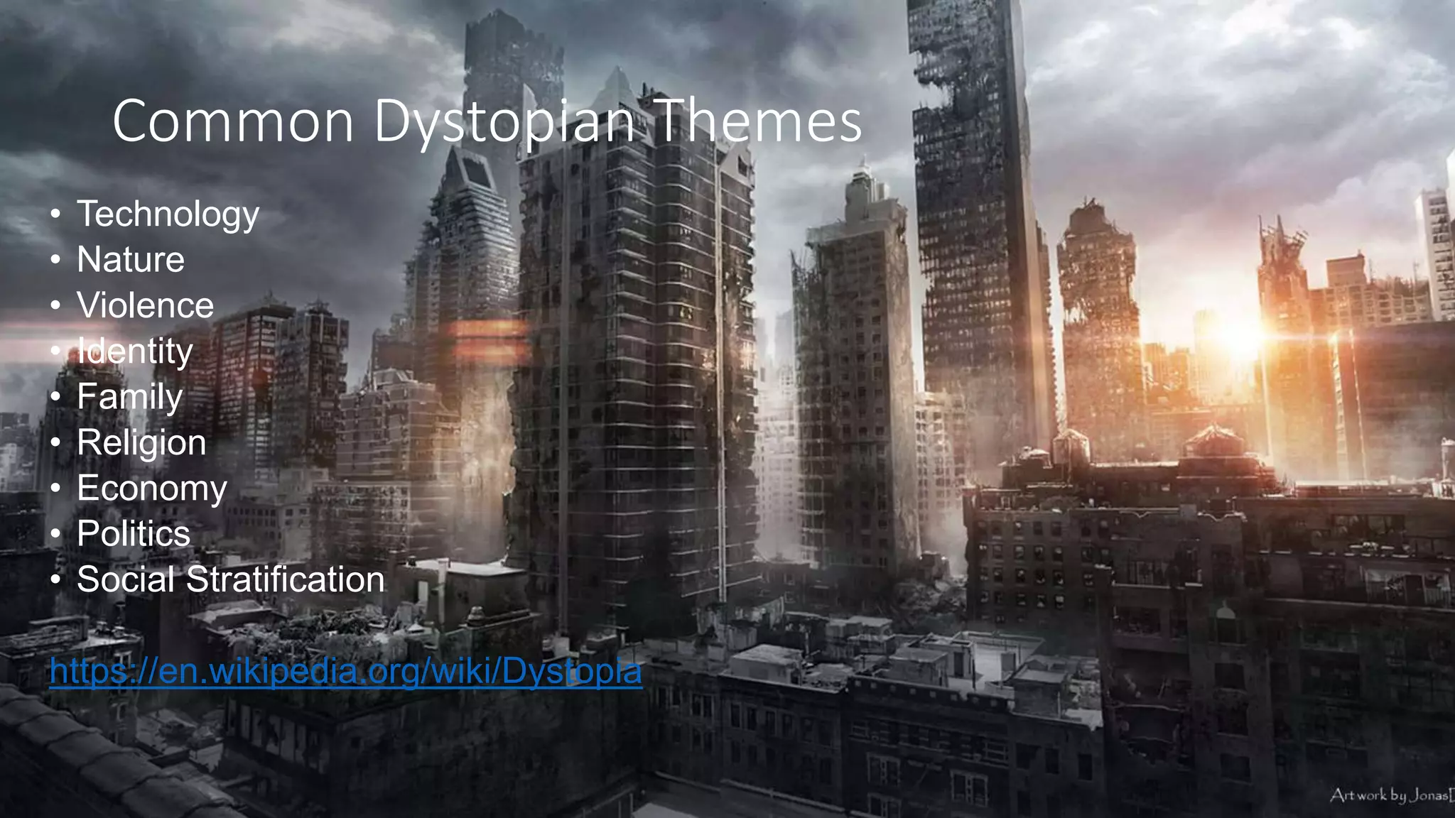 Common Dystopian Themes
• Technology
• Nature
• Violence
• Identity
• Family
• Religion
• Economy
• Politics
• Social Stratification
https://en.wikipedia.org/wiki/Dystopia
 
