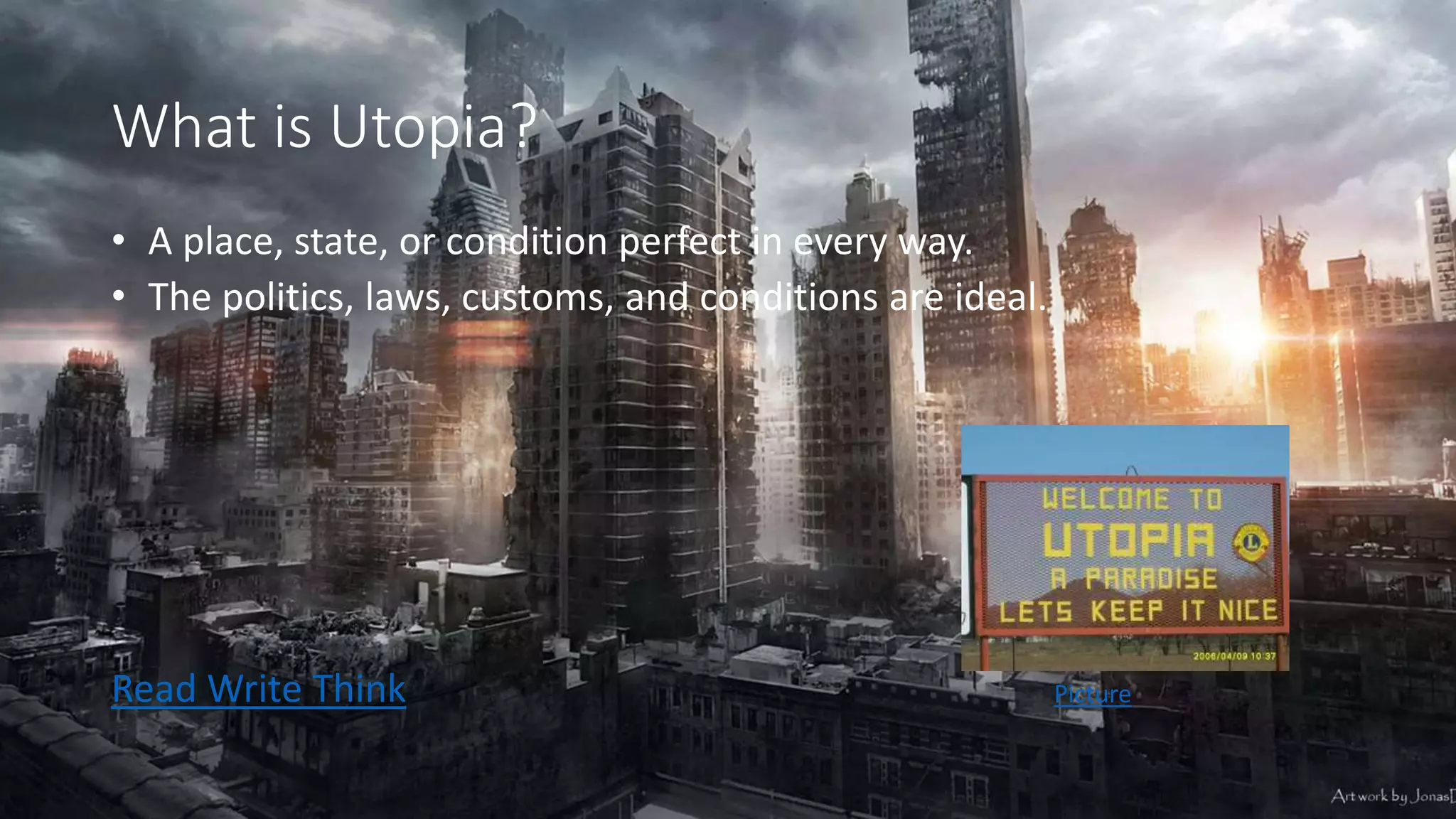 What is Utopia?
• A place, state, or condition perfect in every way.
• The politics, laws, customs, and conditions are ideal.
Read Write Think Picture
 