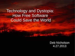 Technology and Dystopia:
How Free Software
Could Save the World
Deb Nicholson
4.27.2013
 