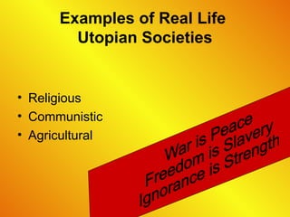 Examples of Real Life
Utopian Societies
• Religious
• Communistic
• Agricultural
 