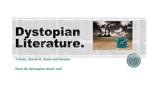 Tsholo, David A, Amit and Declan
How do dystopian deals and
 