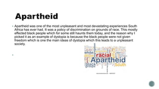  Apartheid was one of the most unpleasant and most devastating experiences South
Africa has ever had. It was a policy of ...