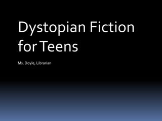Dystopian Fiction
for Teens
Ms. Doyle, Librarian
 