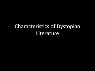 Characteristics of Dystopian
Literature
 
