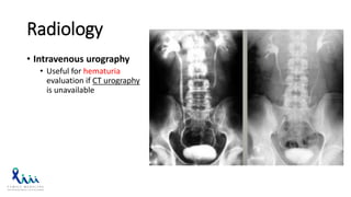 Radiology
• Intravenous urography
• Useful for hematuria
evaluation if CT urography
is unavailable
 