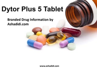 Branded Drug Information by
Ashadidi.com
Dytor Plus 5 Tablet
www.ashadidi.com
 