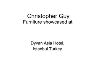 Christopher Guy Furniture showcased at: Dyvan Asia Hotel, Istanbul Turkey 