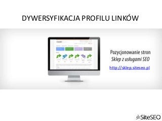 http://sklep.siteseo.pl
DYWERSYFIKACJA PROFILU LINKÓW
 