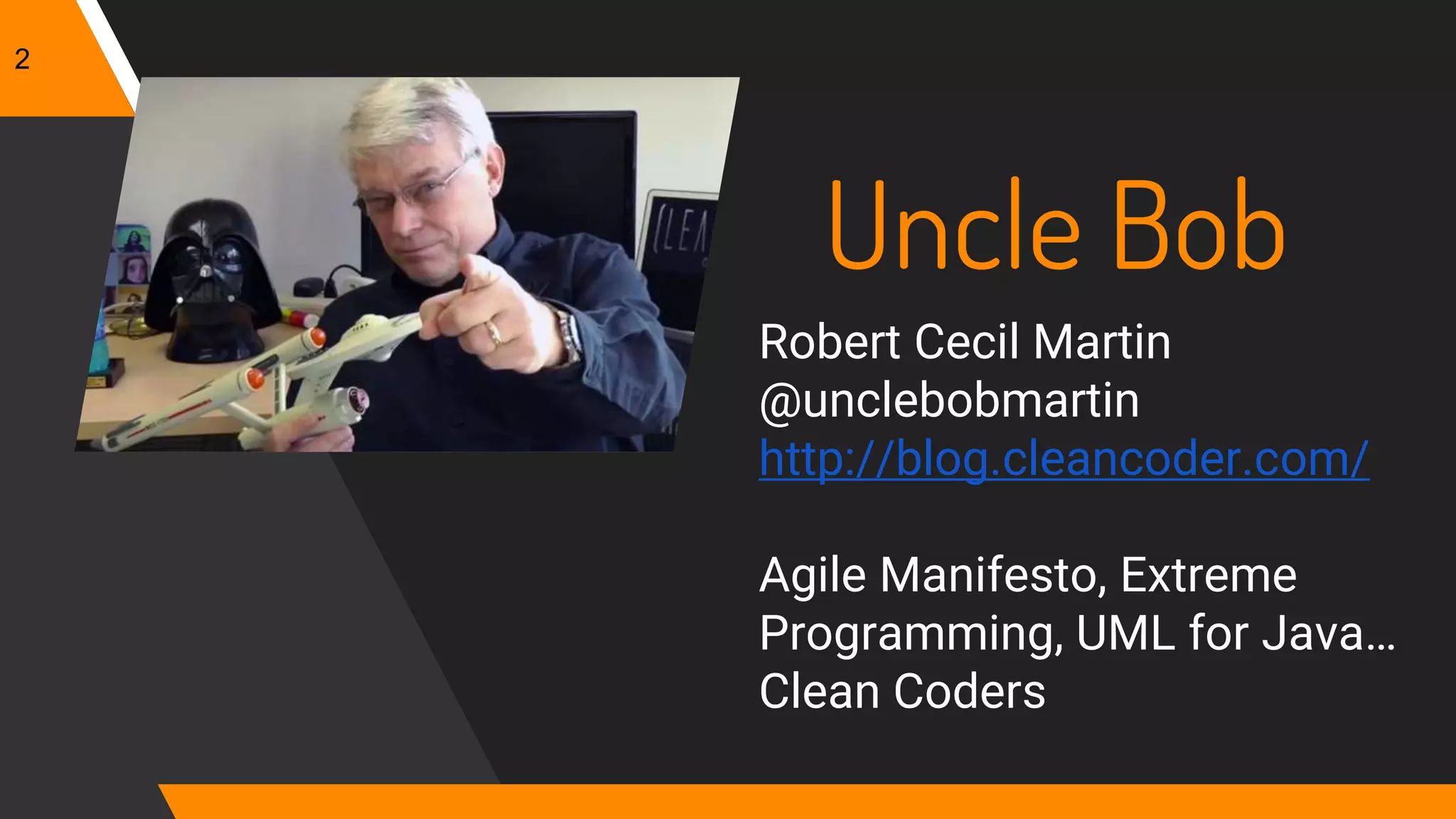 Uncle Bob
Robert Cecil Martin
@unclebobmartin
http://blog.cleancoder.com/
Agile Manifesto, Extreme
Programming, UML for Java…
Clean Coders
2
 
