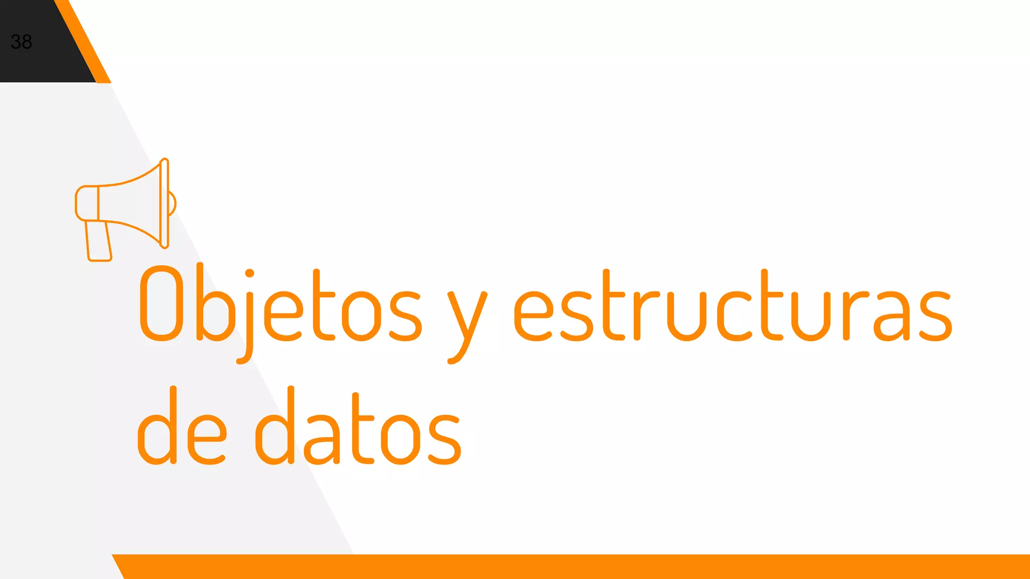 Objetos y estructuras
de datos
38
 