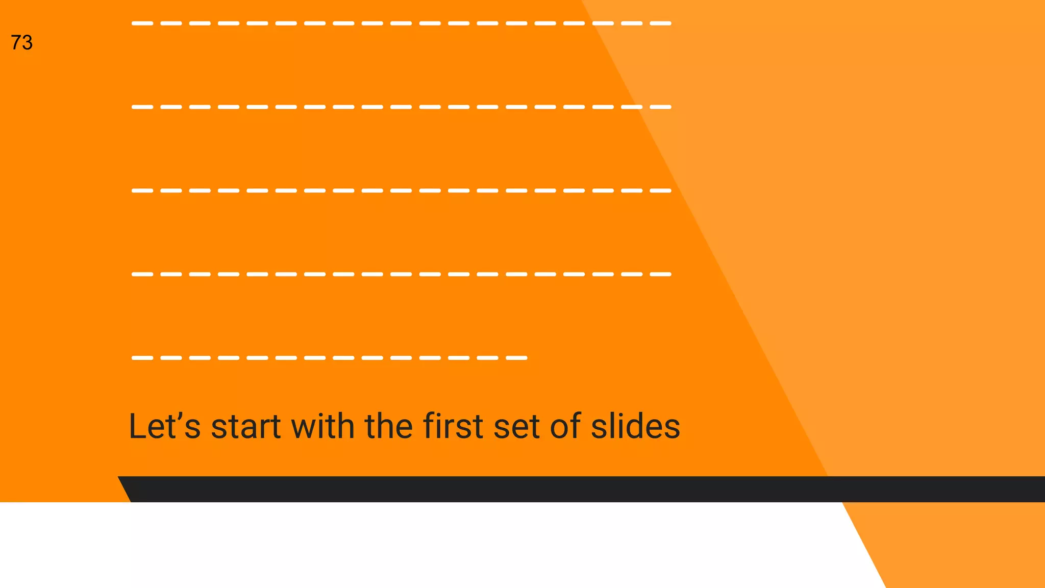 -------------------
-------------------
-------------------
-------------------
--------------
Let’s start with the first set of slides
73
 