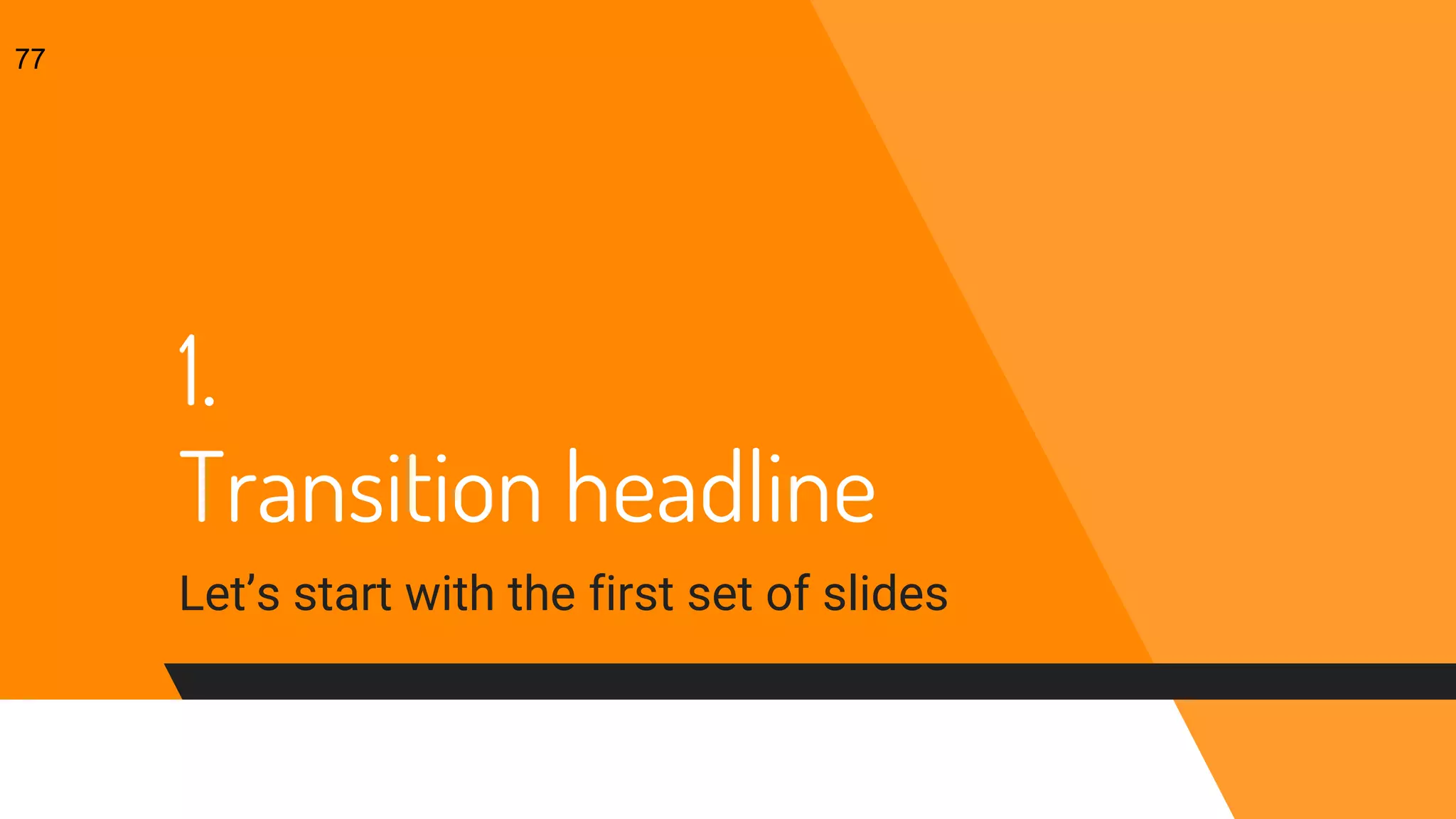 1.
Transition headline
Let’s start with the first set of slides
77
 