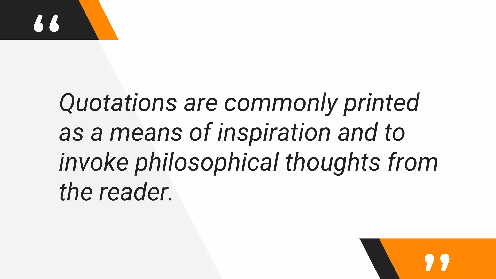 “Quotations are commonly printed
as a means of inspiration and to
invoke philosophical thoughts from
the reader.
 