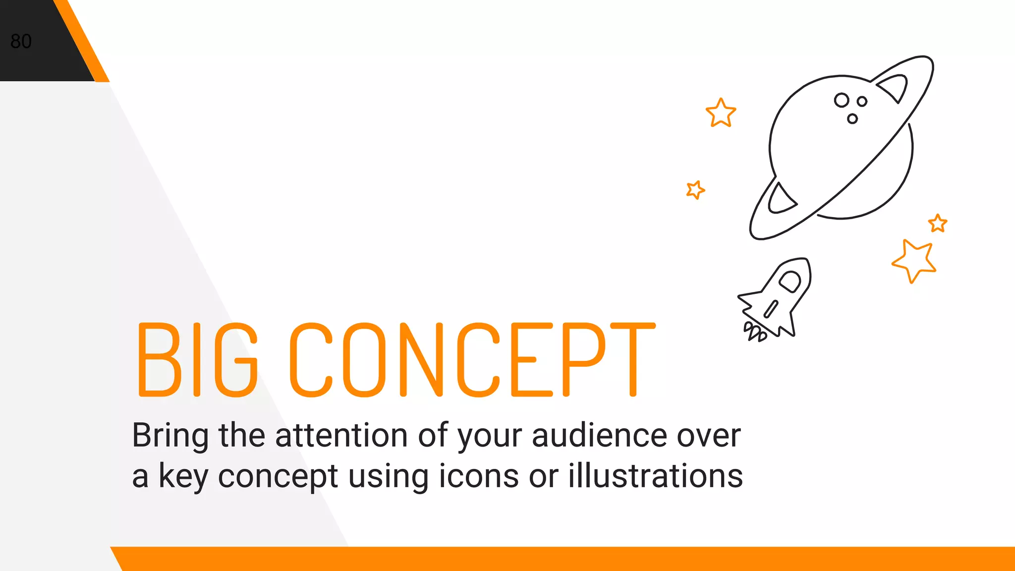 BIG CONCEPTBring the attention of your audience over
a key concept using icons or illustrations
80
 