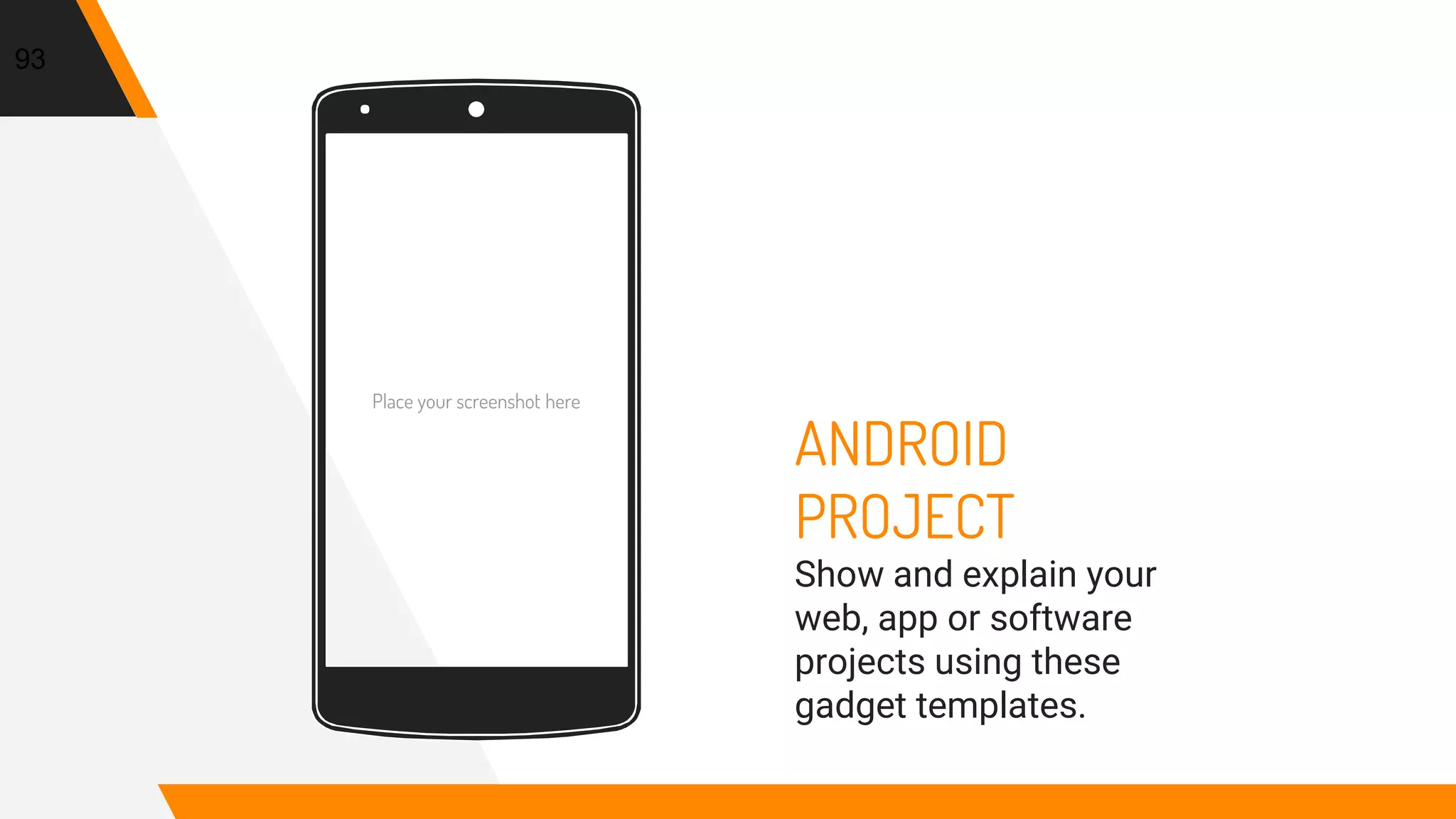 ANDROID
PROJECT
Show and explain your
web, app or software
projects using these
gadget templates.
Place your screenshot here
93
 