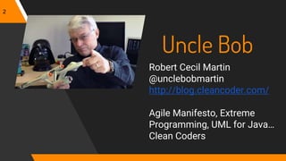 Uncle Bob
Robert Cecil Martin
@unclebobmartin
http://blog.cleancoder.com/
Agile Manifesto, Extreme
Programming, UML for Java…
Clean Coders
2
 