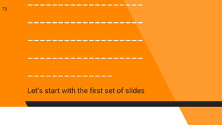 -------------------
-------------------
-------------------
-------------------
--------------
Let’s start with the first set of slides
73
 