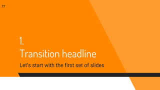 1.
Transition headline
Let’s start with the first set of slides
77
 