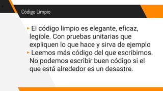 Código Limpio
▸El código limpio es elegante, eficaz,
legible. Con pruebas unitarias que
expliquen lo que hace y sirva de ejemplo
▸Leemos más código del que escribimos.
No podemos escribir buen código si el
que está alrededor es un desastre.
9
 