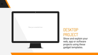 Place your screenshot here
96
DESKTOP
PROJECT
Show and explain your
web, app or software
projects using these
gadget templates.
 