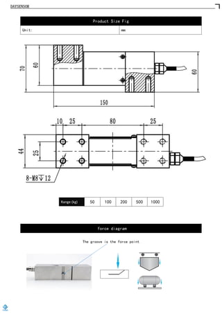 DAYSENSOR
Product Size Fig
Unit: mm
Range (kg) 50 100 200 500 1000
force diagram
The groove is the force point
 