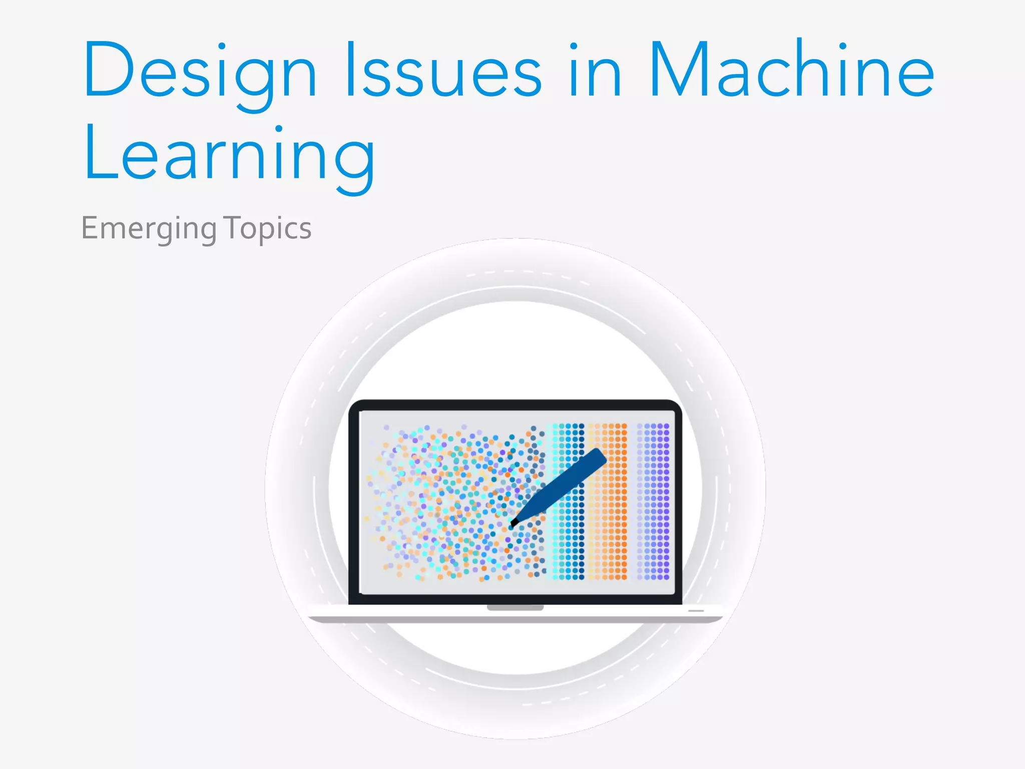 Design Issues in Machine
Learning
Emerging	Topics	
 