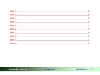 Fondacioni i Rinisë Islame — Cyrih www.islamischen.ch e-mail: info@islamischen.ch 5
HADITHI 31. ..................................................................................................................................................................................................................30
HADITHI 32...................................................................................................................................................................................................................30
HADITHI 33....................................................................................................................................................................................................................31
HADITHI 34...................................................................................................................................................................................................................32
HADITHI 35...................................................................................................................................................................................................................32
HADITHI 36...................................................................................................................................................................................................................33
HADITHI 37...................................................................................................................................................................................................................35
HADITHI 38...................................................................................................................................................................................................................36
HADITHI 39...................................................................................................................................................................................................................37
HADITHI 40. .................................................................................................................................................................................................................38
 