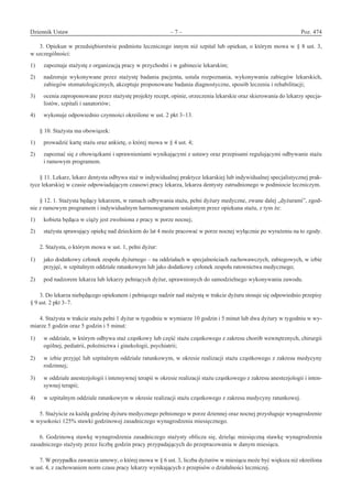 Dziennik Ustaw	 – 7 – 	 Poz. 474
﻿
3. Opiekun w przedsiębiorstwie podmiotu leczniczego innym niż szpital lub opiekun, o którym mowa w § 8 ust. 3,
w szczególności:
1)	 zapoznaje stażystę z organizacją pracy w przychodni i w gabinecie lekarskim;
2)	 nadzoruje wykonywane przez stażystę badania pacjenta, ustala rozpoznania, wykonywania zabiegów lekarskich,
zabiegów stomatologicznych, akceptuje proponowane badania diagnostyczne, sposób leczenia i rehabilitacji;
3)	 ocenia zaproponowane przez stażystę projekty recept, opinie, orzeczenia lekarskie oraz skierowania do lekarzy specja-
listów, szpitali i sanatoriów;
4)	 wykonuje odpowiednio czynności określone w ust. 2 pkt 3–13.
§ 10. Stażysta ma obowiązek:
1)	 prowadzić kartę stażu oraz ankietę, o której mowa w § 4 ust. 4;
2)	 zapoznać się z obowiązkami i uprawnieniami wynikającymi z ustawy oraz przepisami regulującymi odbywanie stażu
i ramowym programem.
§ 11. Lekarz, lekarz dentysta odbywa staż w indywidualnej praktyce lekarskiej lub indywidualnej specjalistycznej prak-
tyce lekarskiej w czasie odpowiadającym czasowi pracy lekarza, lekarza dentysty zatrudnionego w podmiocie leczniczym.
§ 12. 1. Stażysta będący lekarzem, w ramach odbywania stażu, pełni dyżury medyczne, zwane dalej „dyżurami”, zgod-
nie z ramowym programem i indywidualnym harmonogramem ustalonym przez opiekuna stażu, z tym że:
1)	 kobieta będąca w ciąży jest zwolniona z pracy w porze nocnej;
2)	 stażysta sprawujący opiekę nad dzieckiem do lat 4 może pracować w porze nocnej wyłącznie po wyrażeniu na to zgody.
2. Stażysta, o którym mowa w ust. 1, pełni dyżur:
1)	 jako dodatkowy członek zespołu dyżurnego – na oddziałach w specjalnościach zachowawczych, zabiegowych, w izbie
przyjęć, w szpitalnym oddziale ratunkowym lub jako dodatkowy członek zespołu ratownictwa medycznego;
2)	 pod nadzorem lekarza lub lekarzy pełniących dyżur, uprawnionych do samodzielnego wykonywania zawodu.
3. Do lekarza niebędącego opiekunem i pełniącego nadzór nad stażystą w trakcie dyżuru stosuje się odpowiednio przepisy
§ 9 ust. 2 pkt 3–7.
4. Stażysta w trakcie stażu pełni 1 dyżur w tygodniu w wymiarze 10 godzin i 5 minut lub dwa dyżury w tygodniu w wy-
miarze 5 godzin oraz 5 godzin i 5 minut:
1)	 w oddziale, w którym odbywa staż cząstkowy lub część stażu cząstkowego z zakresu chorób wewnętrznych, chirurgii
ogólnej, pediatrii, położnictwa i ginekologii, psychiatrii;
2)	 w izbie przyjęć lub szpitalnym oddziale ratunkowym, w okresie realizacji stażu cząstkowego z zakresu medycyny
rodzinnej;
3)	 w oddziale anestezjologii i intensywnej terapii w okresie realizacji stażu cząstkowego z zakresu anestezjologii i inten-
sywnej terapii;
4)	 w szpitalnym oddziale ratunkowym w okresie realizacji stażu cząstkowego z zakresu medycyny ratunkowej.
5. Stażyście za każdą godzinę dyżuru medycznego pełnionego w porze dziennej oraz nocnej przysługuje wynagrodzenie
w wysokości 125% stawki godzinowej zasadniczego wynagrodzenia miesięcznego.
6. Godzinową stawkę wynagrodzenia zasadniczego stażysty oblicza się, dzieląc miesięczną stawkę wynagrodzenia
zasadniczego stażysty przez liczbę godzin pracy przypadających do przepracowania w danym miesiącu.
7. W przypadku zawarcia umowy, o której mowa w § 6 ust. 3, liczba dyżurów w miesiącu może być większa niż określona
w ust. 4, z zachowaniem norm czasu pracy lekarzy wynikających z przepisów o działalności leczniczej.
www.rcl.gov.pl
 