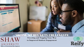 SOCIAL MEDIA GETS COLLEGIATE
Tweeting and Tagging Your Way
to Improved Student Engagement
Office of Professional Development
 