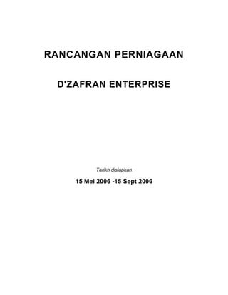 RANCANGAN PERNIAGAAN
D'ZAFRAN ENTERPRISE
Tarikh disiapkan
15 Mei 2006 -15 Sept 2006
 
